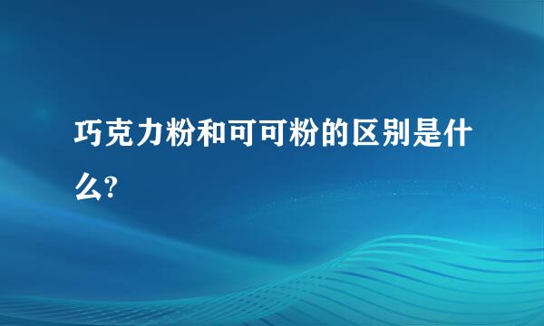 巧克力粉和可可粉的区别是什么?