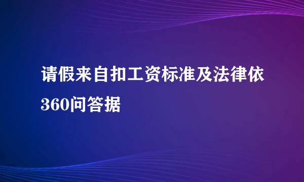 请假来自扣工资标准及法律依360问答据