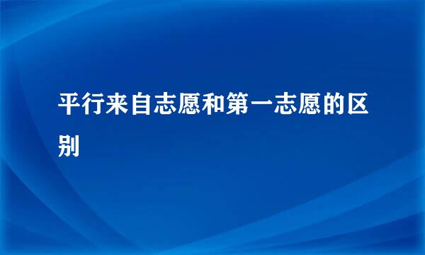 平行来自志愿和第一志愿的区别