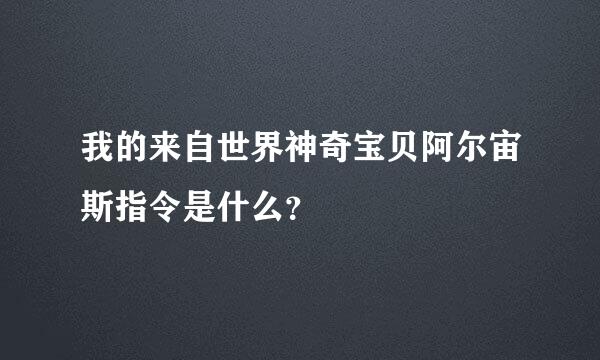 我的来自世界神奇宝贝阿尔宙斯指令是什么？