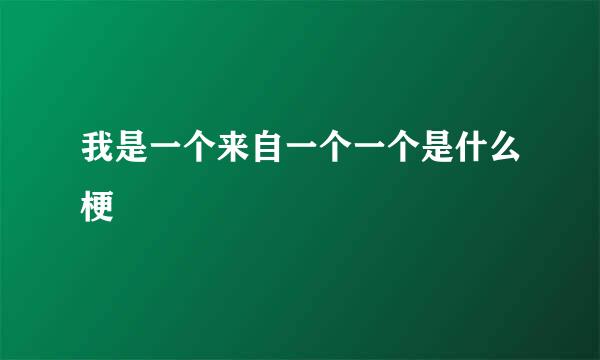 我是一个来自一个一个是什么梗