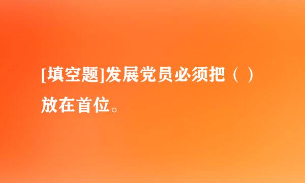 [填空题]发展党员必须把（）放在首位。