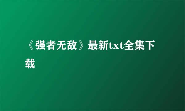 《强者无敌》最新txt全集下载