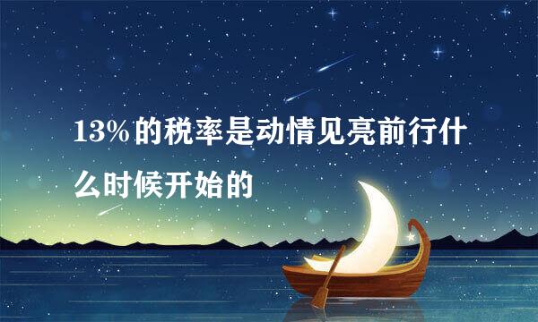 13%的税率是动情见亮前行什么时候开始的