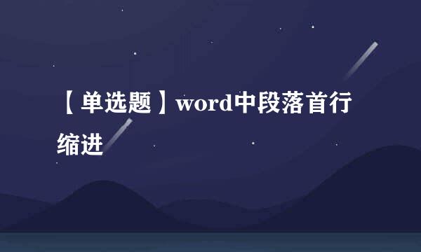 【单选题】word中段落首行缩进