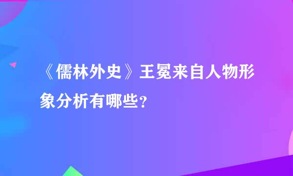 《儒林外史》王冕来自人物形象分析有哪些？