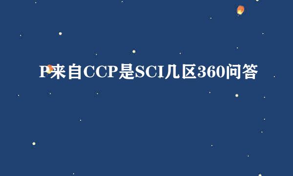 P来自CCP是SCI几区360问答