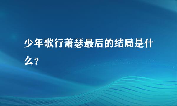 少年歌行萧瑟最后的结局是什么？