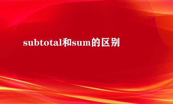 subtotal和sum的区别