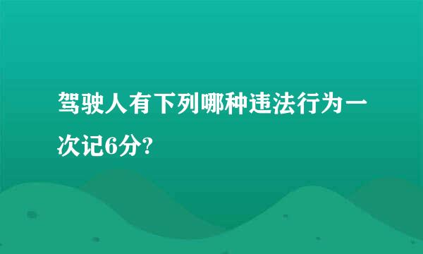 驾驶人有下列哪种违法行为一次记6分?