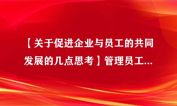 【关于促进企业与员工的共同发展的几点思考】管理员工的36个绝招