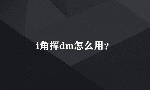 i角挥dm怎么用？