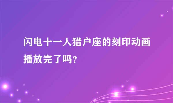 闪电十一人猎户座的刻印动画播放完了吗？