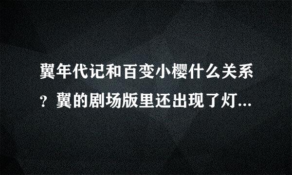 翼年代记和百变小樱什么关系？翼的剧场版里还出现了灯带让搞简战百变小樱的小樱？