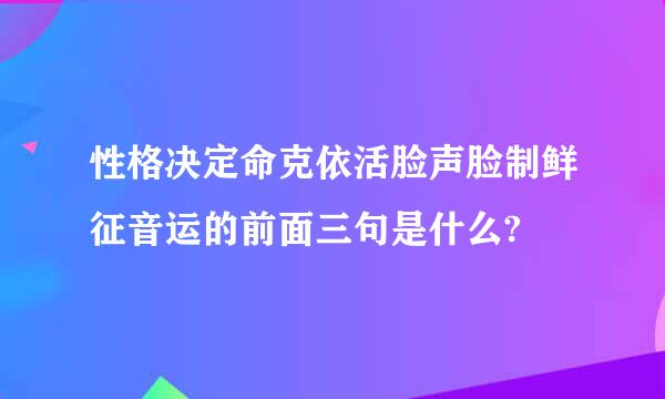 性格决定命克依活脸声脸制鲜征音运的前面三句是什么?