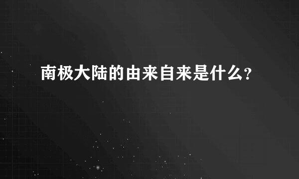 南极大陆的由来自来是什么？