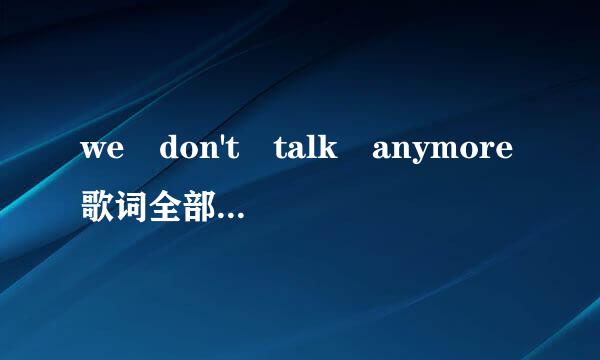 we don't talk anymore歌词全部中文谐音