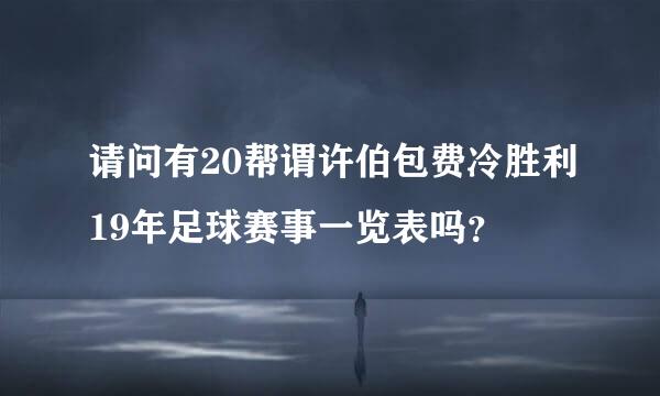 请问有20帮谓许伯包费冷胜利19年足球赛事一览表吗？