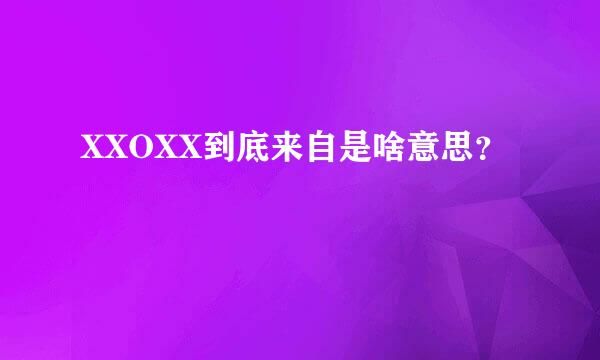 XXOXX到底来自是啥意思？