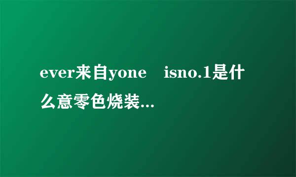 ever来自yone isno.1是什么意零色烧装天析而家宣思？