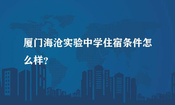 厦门海沧实验中学住宿条件怎么样？