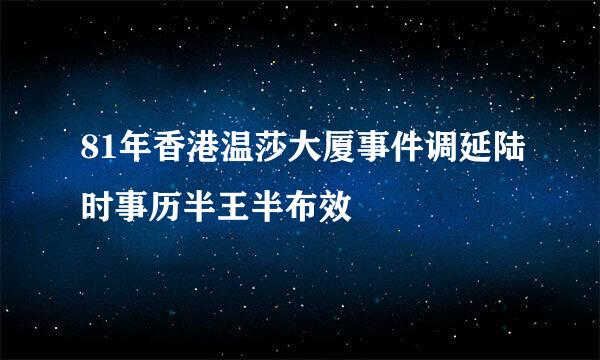 81年香港温莎大厦事件调延陆时事历半王半布效