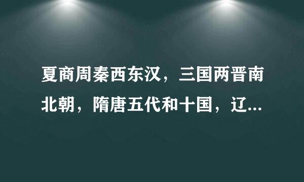 夏商周秦西东汉，三国两晋南北朝，隋唐五代和十国，辽宋夏金元明清的创始人、时间、历史事件