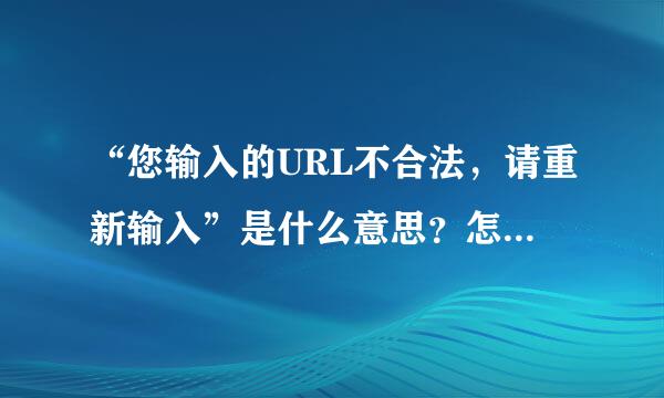 “您输入的URL不合法，请重新输入”是什么意思？怎么名解决啊