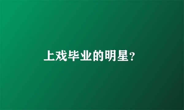 上戏毕业的明星？