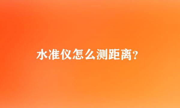 水准仪怎么测距离？