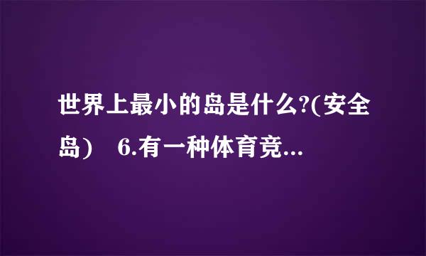 世界上最小的岛是什么?(安全岛) 6.有一种体育竞赛共含M个项目,有运动员A,B,C参加,在每一项目中...