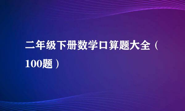 二年级下册数学口算题大全（100题）