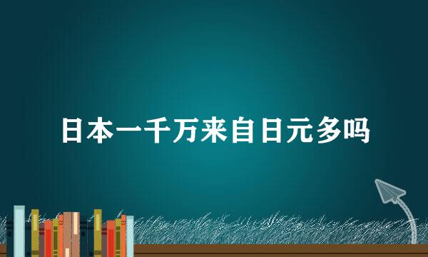 日本一千万来自日元多吗