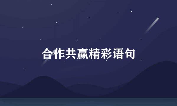 合作共赢精彩语句