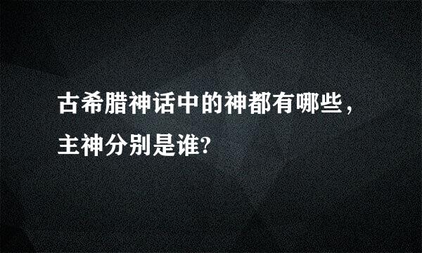 古希腊神话中的神都有哪些，主神分别是谁?