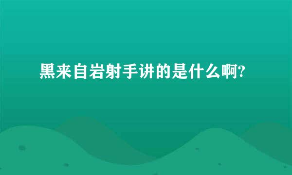 黑来自岩射手讲的是什么啊?