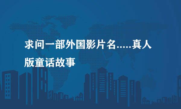 求问一部外国影片名.....真人版童话故事