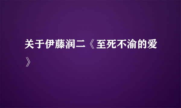 关于伊藤润二《至死不渝的爱》