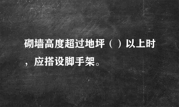 砌墙高度超过地坪（）以上时，应搭设脚手架。