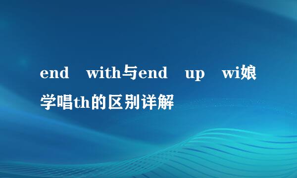 end with与end up wi娘学唱th的区别详解