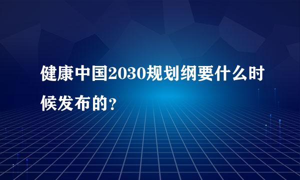 健康中国2030规划纲要什么时候发布的？