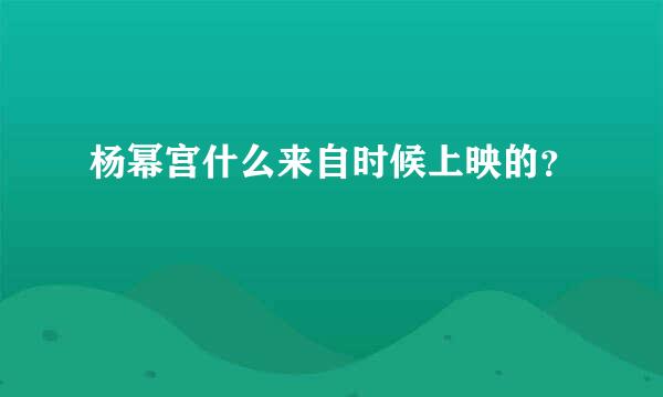 杨幂宫什么来自时候上映的？