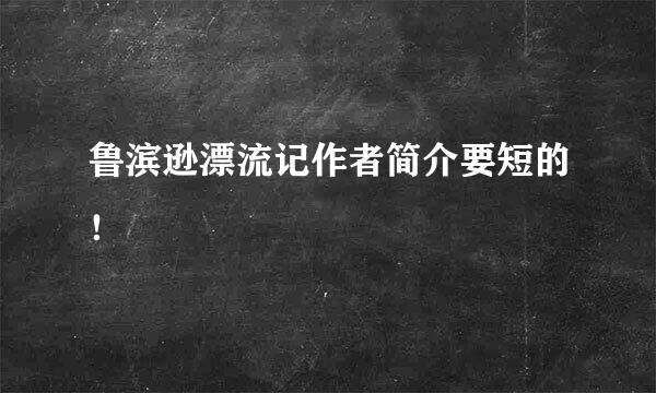 鲁滨逊漂流记作者简介要短的！