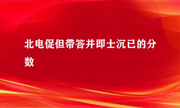 北电促但带答并即士沉已的分数