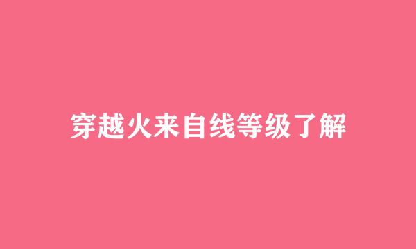 穿越火来自线等级了解