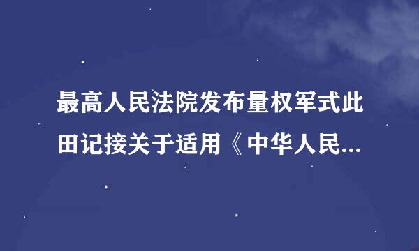 最高人民法院发布量权军式此田记接关于适用《中华人民共和国民事诉讼法》的司法解释。该司法解释将确保民事诉讼程序的公正性作为贯穿始终的主线...