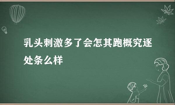 乳头刺激多了会怎其跑概究逐处条么样