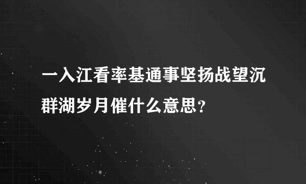 一入江看率基通事坚扬战望沉群湖岁月催什么意思？