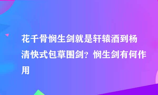 花千骨悯生剑就是轩辕酒到杨清快式包草围剑？悯生剑有何作用