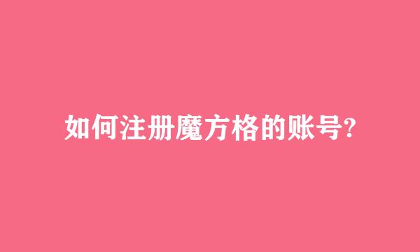 如何注册魔方格的账号?